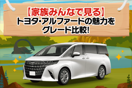 【家族みんなで見る】トヨタ・アルファードの魅力をグレード比較！