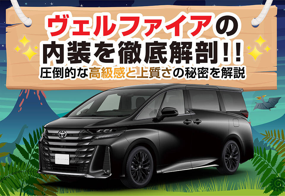 ヴェルファイアの内装を徹底解剖｜圧倒的な高級感と上質さの秘密を解説